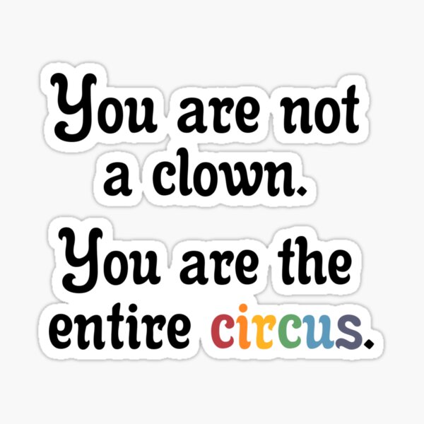 "You are not a clown. You are the entire circus." Sticker for Sale by