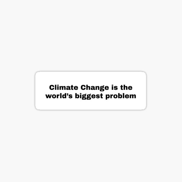 climate-change-is-the-biggest-problem-sticker-by-fortheplanet-redbubble