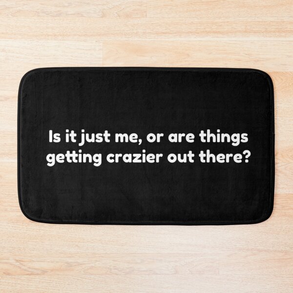 Item preview, Is it just me, or are things getting crazier out here? designed and sold by DotorEaon.