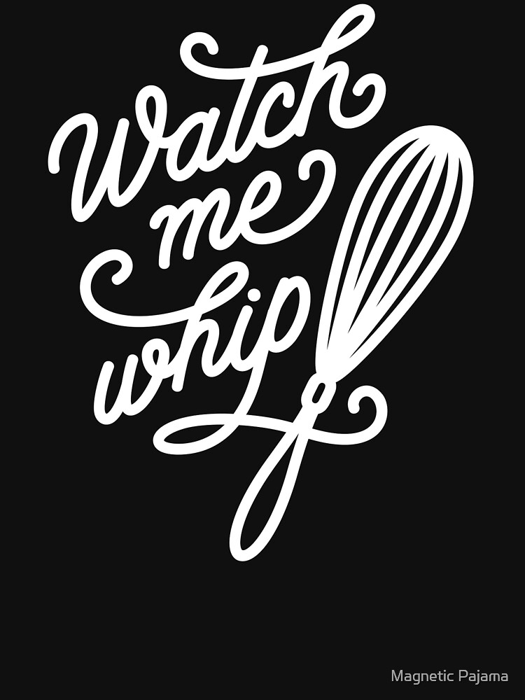 Watch Me Whip - Cooking & Baking by MagneticMama