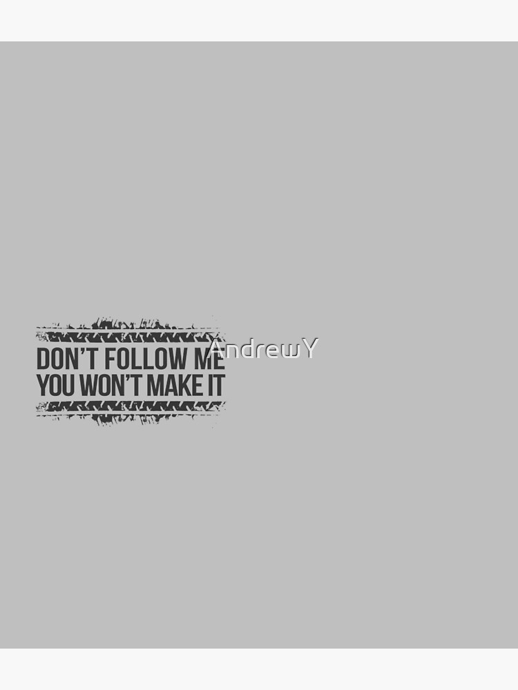Don't Follow Me, You Won't Make It by AndrewY