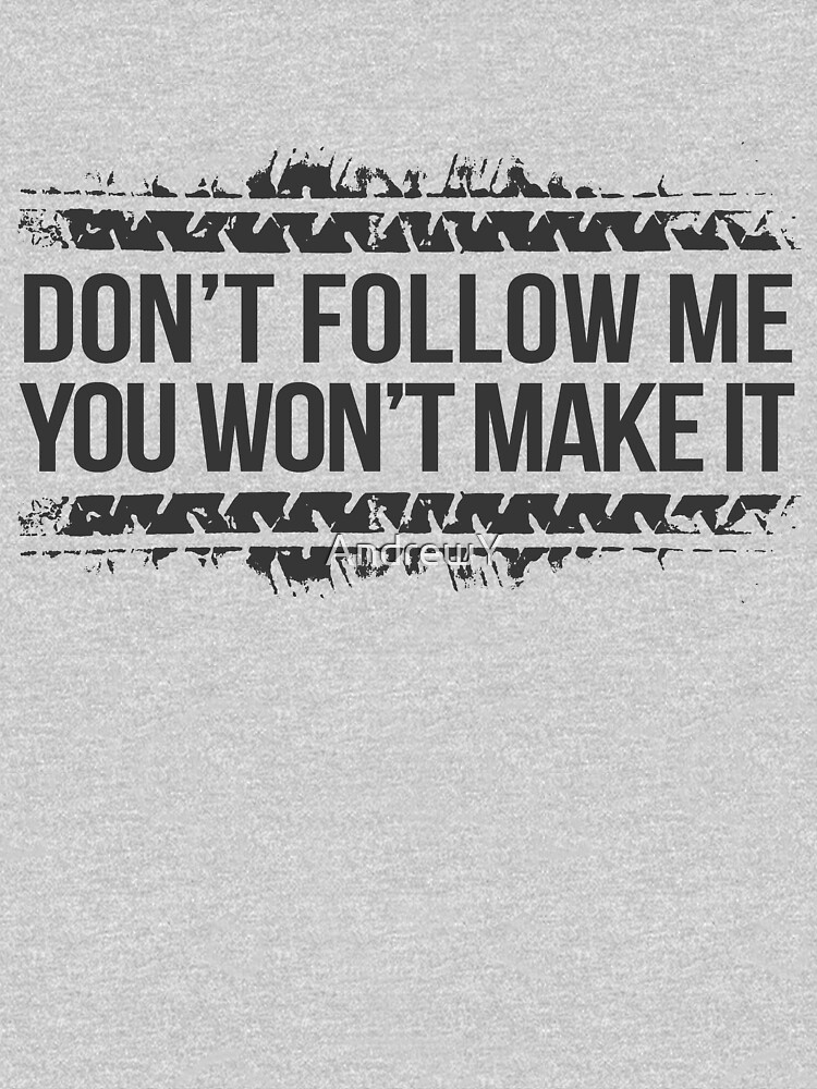 Dont Follow Me You Wont Make It T Shirt For Sale By Andrewy