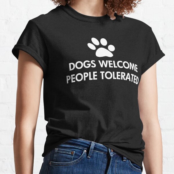 Dogs Welcome People Tolerated Saying Classic T-Shirt