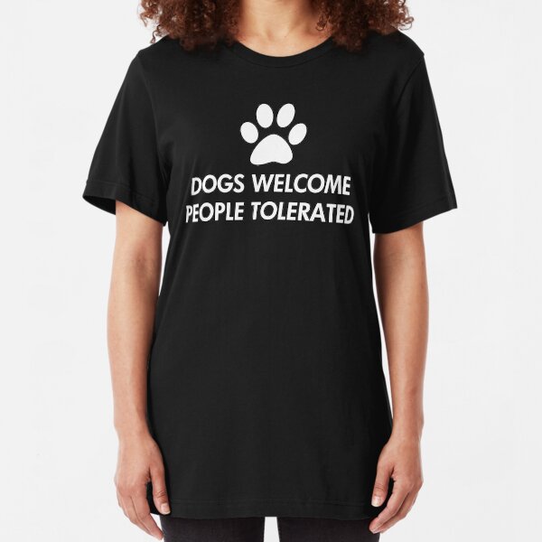 Dogs Welcome People Tolerated Saying Slim Fit T-Shirt