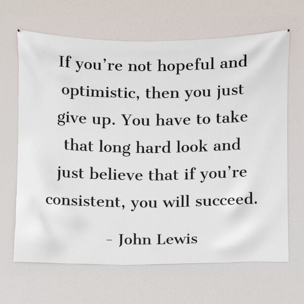 Item preview, If you're not hopeful and optimistic, then you just give up. You have to take that long hard look and just believe that if you're consistent, you will succeed - John Lewis designed and sold by Inspirationmotivation.