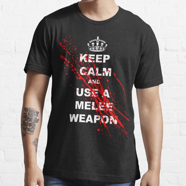 KEEP CALM AND USE A MELEE WEAPON Essential T-Shirt