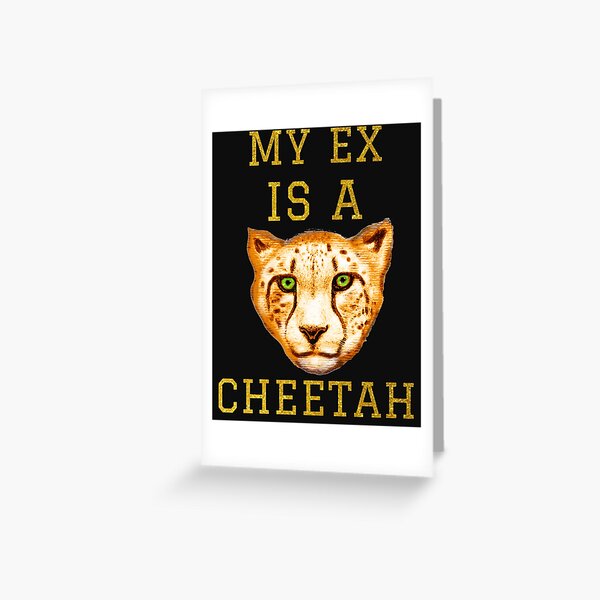 My ex is a cheetah Greeting Card
