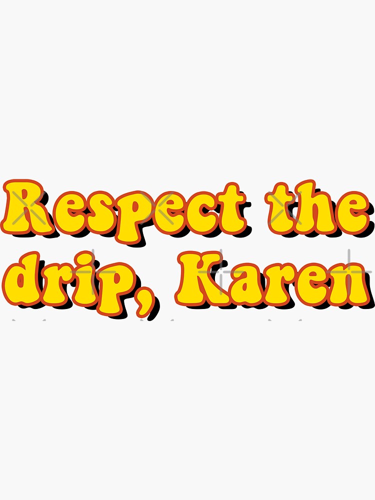 Respect the drip, Karen by saracreates