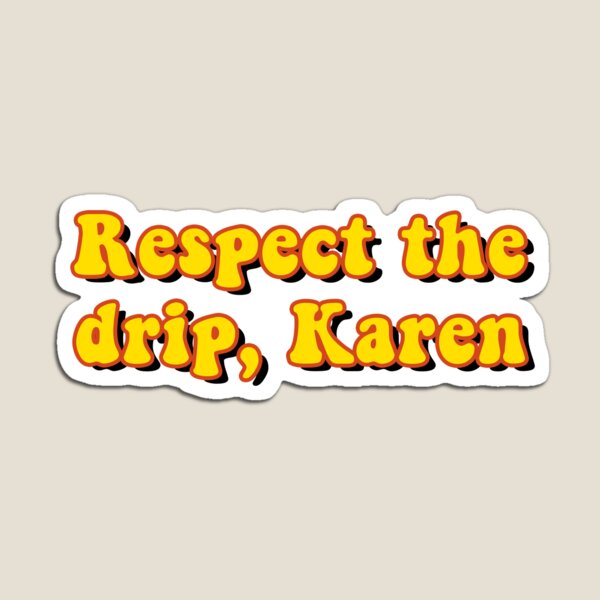 Respect the drip, Karen Magnet