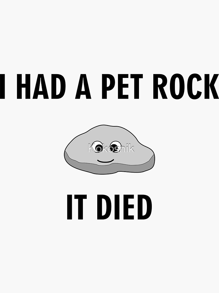 "I had a pet rock, it died" Sticker for Sale by Kokosnik Redbubble