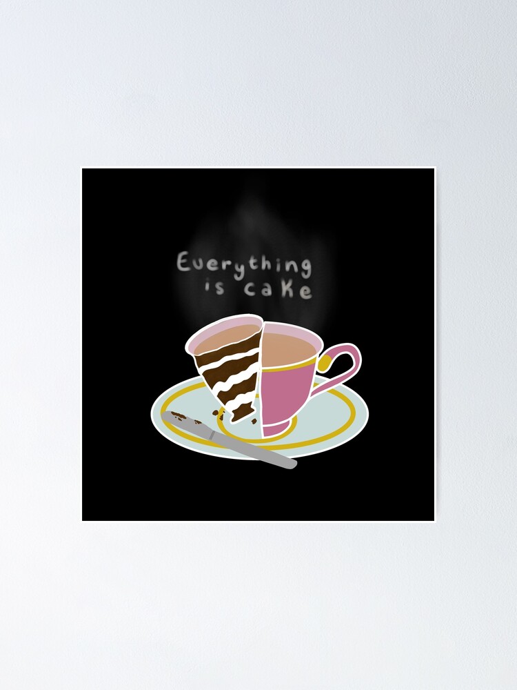 Everything Is Cake Meme Tea Cup Poster By Desiting Redbubble