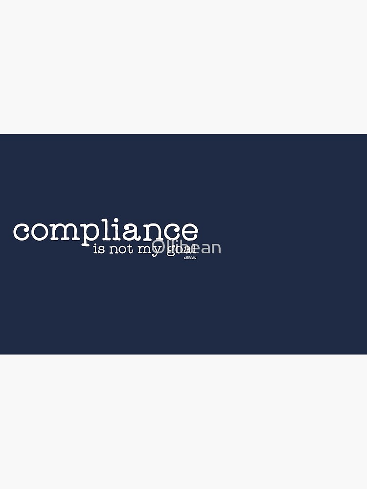 Compliance is not my goal . by Ollibean