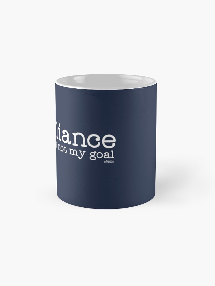 Alternate view of Compliance is not my goal . Mug