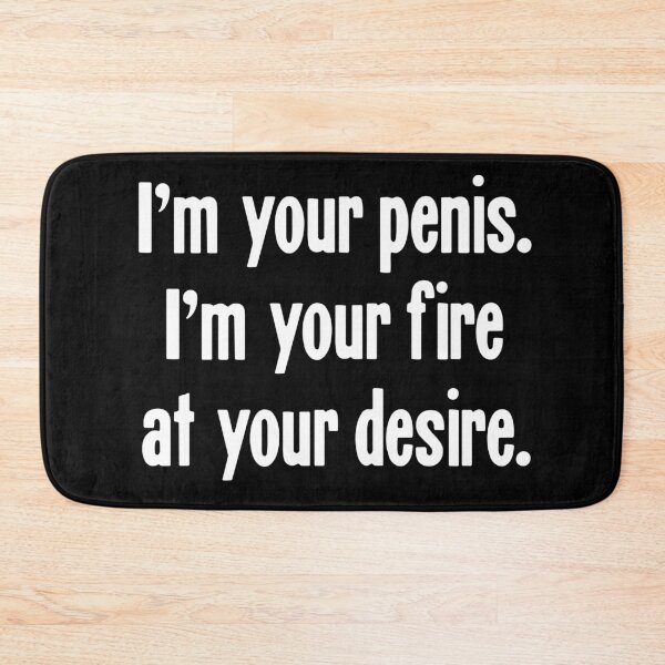 Item preview, I'm Your Penis. I'm Your Fire At Your Desire. designed and sold by Good-Looking Corpse.