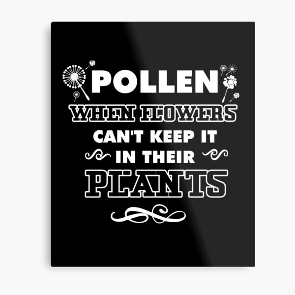 Pollen, Can't Keep it in their Plants Metal Print