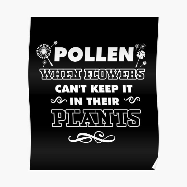 Pollen, Can't Keep it in their Plants Poster
