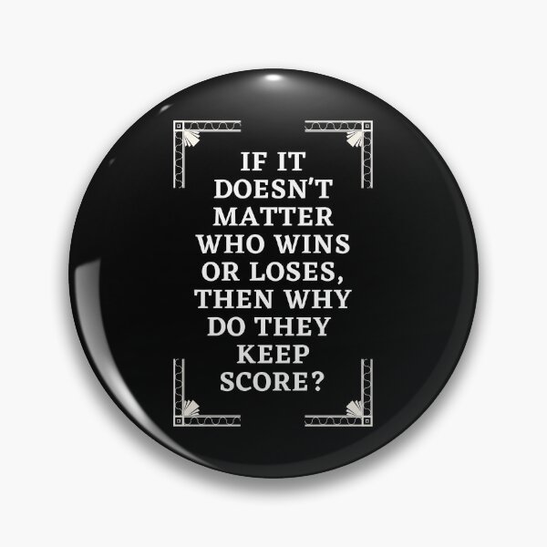 Item preview, If It Doesn't Matter Who Wins Or Loses, Then Why Do They Keep Score? designed and sold by Aminovak.