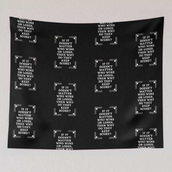 Item preview, If It Doesn't Matter Who Wins Or Loses, Then Why Do They Keep Score? designed and sold by Aminovak.