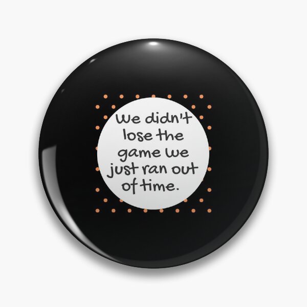Item preview, We Didn't Lose The Game We Just Ran Out Of Time. designed and sold by Aminovak.