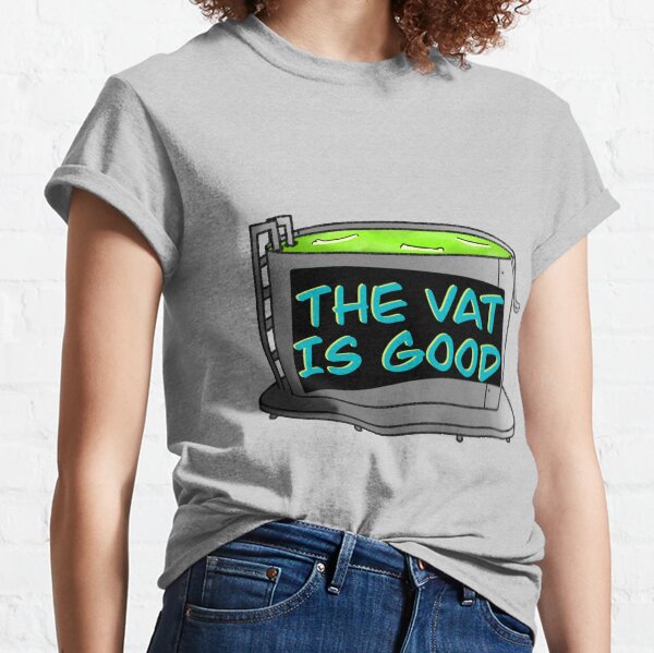 The Vat Is Good Classic T-Shirt
