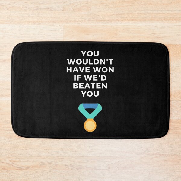 Item preview, You Wouldn't Have Won If We'd Beaten You. designed and sold by Aminovak.