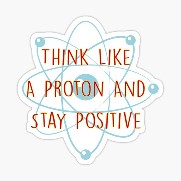 Think Like A Proton Stay Positive - Motivational Holographic Stickers
