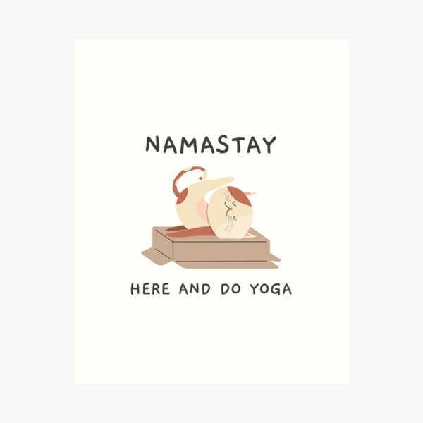 Namastay Here And Do Yoga Art Print