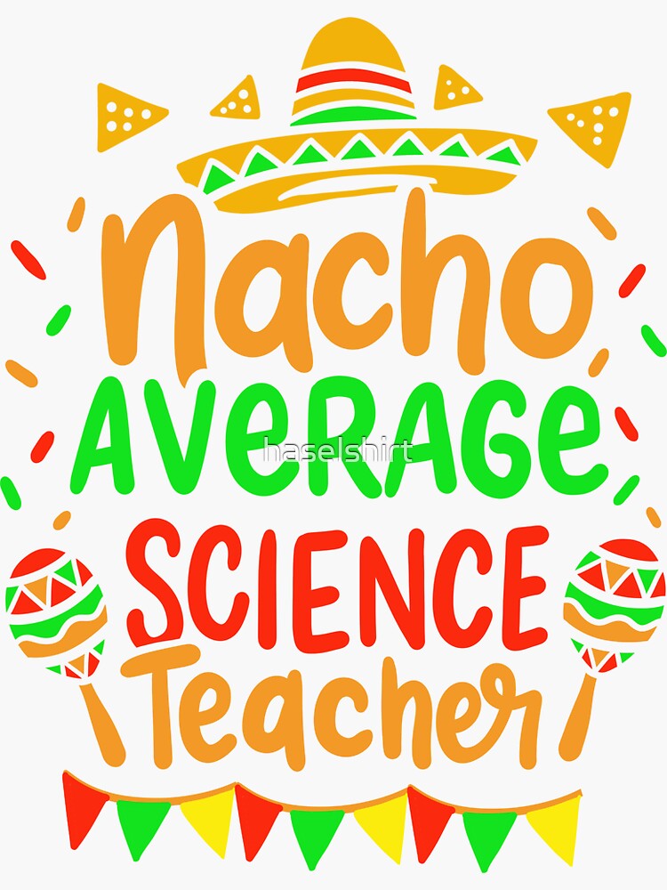 Nacho Average Science Teacher Cinco De Mayo Holiday Sticker For Sale By Haselshirt Redbubble 7757