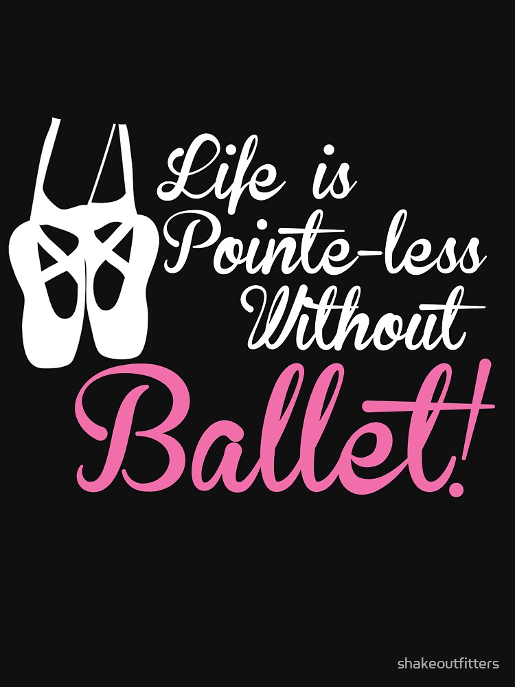 Disover Life is Pointe-less without Ballet Classic T-Shirt