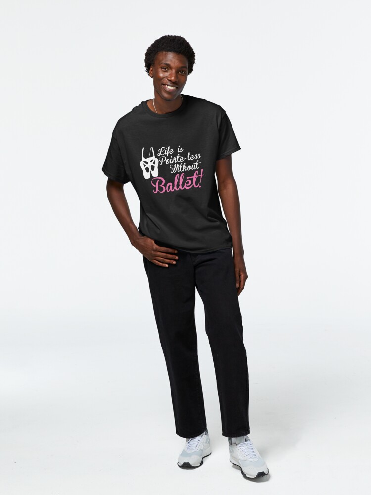 Disover Life is Pointe-less without Ballet Classic T-Shirt