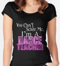 You Can't Scare Me, I'm a Dance Teacher Women's Fitted Scoop T-Shirt