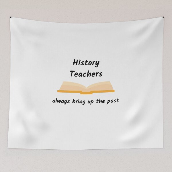 Item preview, History Teachers Always Bring Up The Past designed and sold by AJ505.