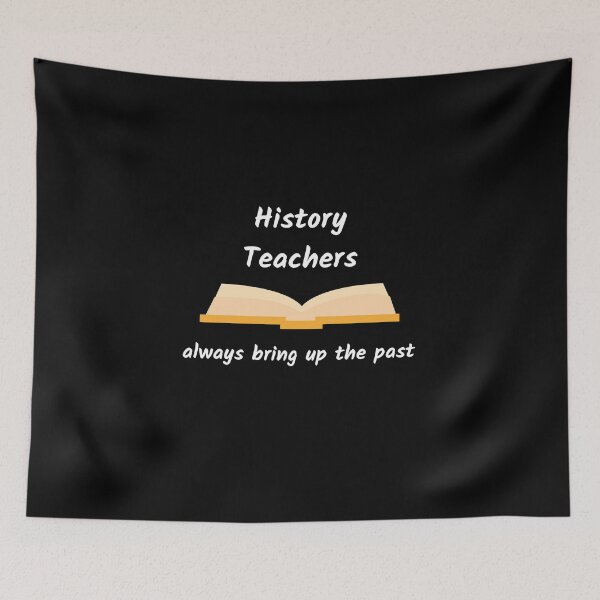 Item preview, History Teachers Always Bring Up The Past designed and sold by AJ505.