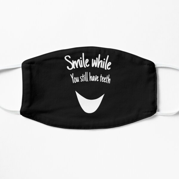 Smile while you still have teeth Flat Mask