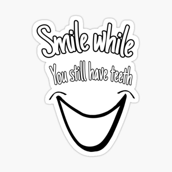 Smile while you still have teeth Sticker