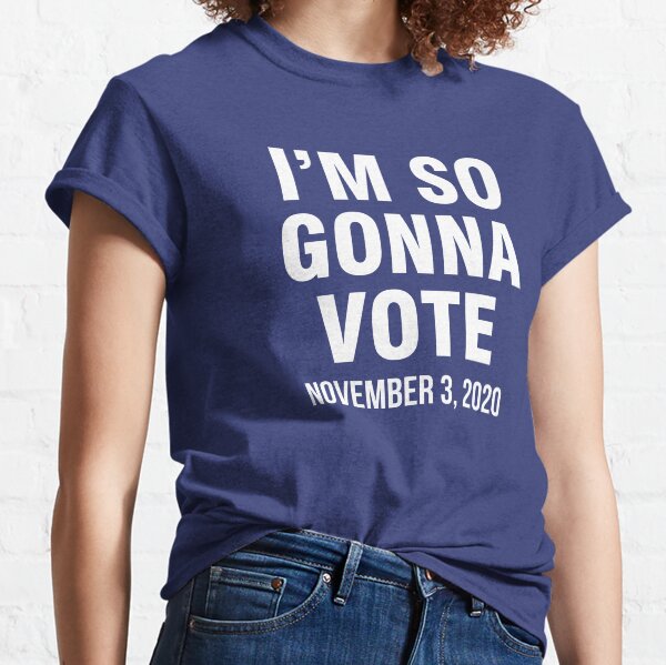 I’m So Gonna Vote November 3, 2020 Classic T-Shirt