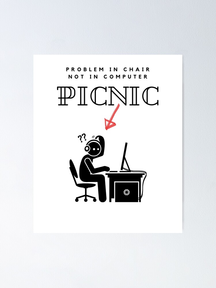 "PICNIC Problem In Chair Not In Computer" Poster for Sale by