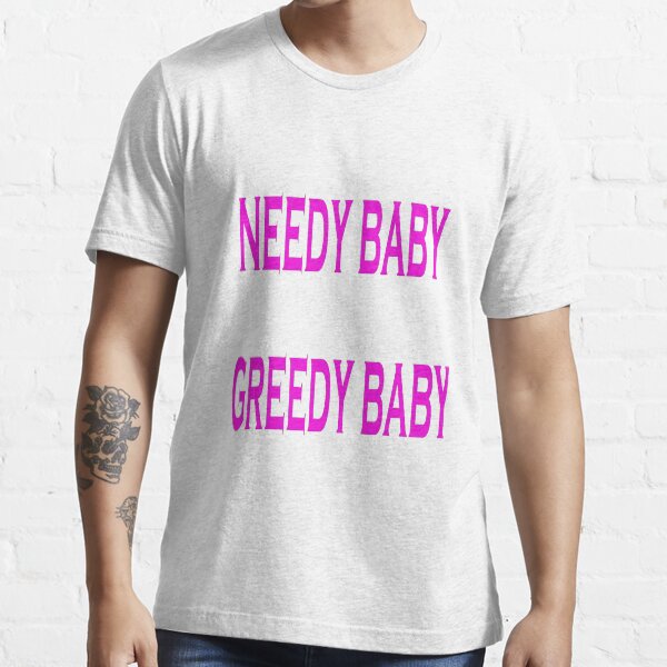 Needy Baby Greedy Baby Meaning