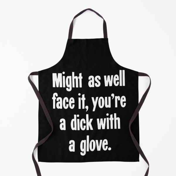 Item preview, Might As Well Face It, You're A Dick With A Glove designed and sold by Good-Looking Corpse.
