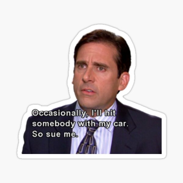 Occasionally I'll hit somebody with my car. So sue me. - Michael Scott The Office Sticker