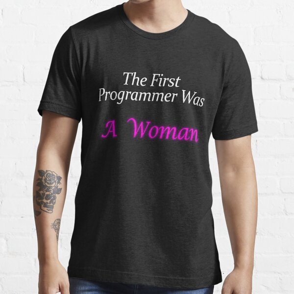 The First Programmer Was A Woman Essential T-Shirt