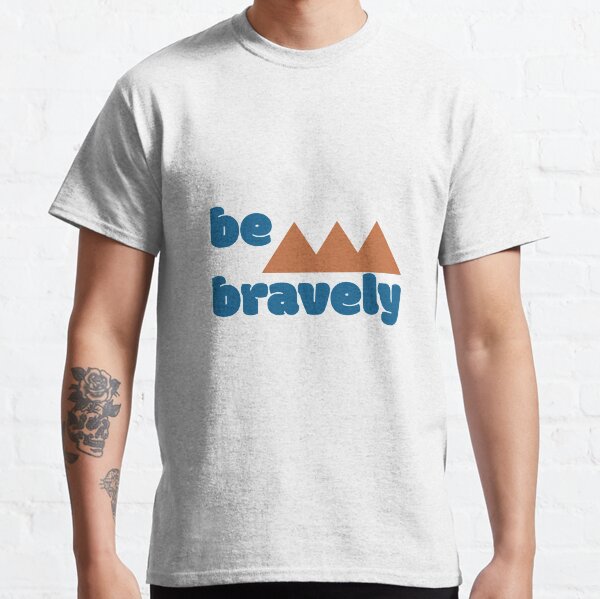 Be Bravely (2) Classic T-Shirt