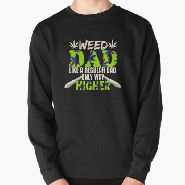 Weed Dad Like A Regular Dad Only Way Higher Funny 420 Cannabis Weed Pot Leaf Marijuana Leaf Pullover Sweatshirt