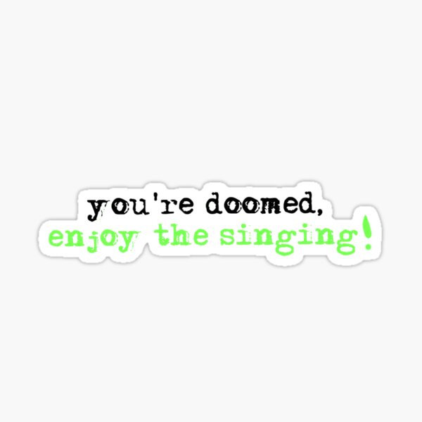 Item preview, you're doomed, enjoy the singing! designed and sold by EvieFawn.
