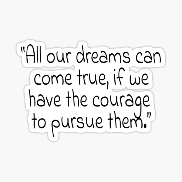 Item preview, "All our dreams can come true, if we have the courage to pursue them." Quote designed and sold by agsduy.