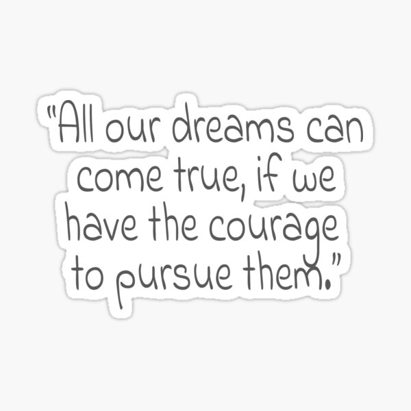 Item preview, "All our dreams can come true, if we have the courage to pursue them." Gray Text Quote designed and sold by agsduy.