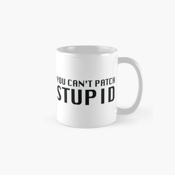 You Can't Patch Stupid Classic Mug