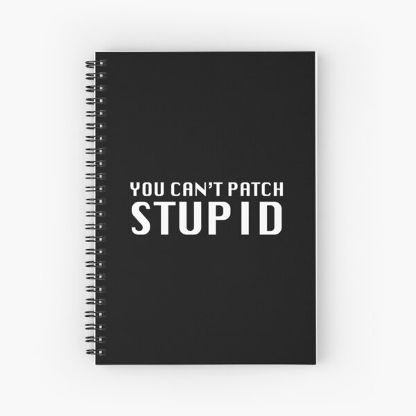 You Can't Patch Stupid Spiral Notebook