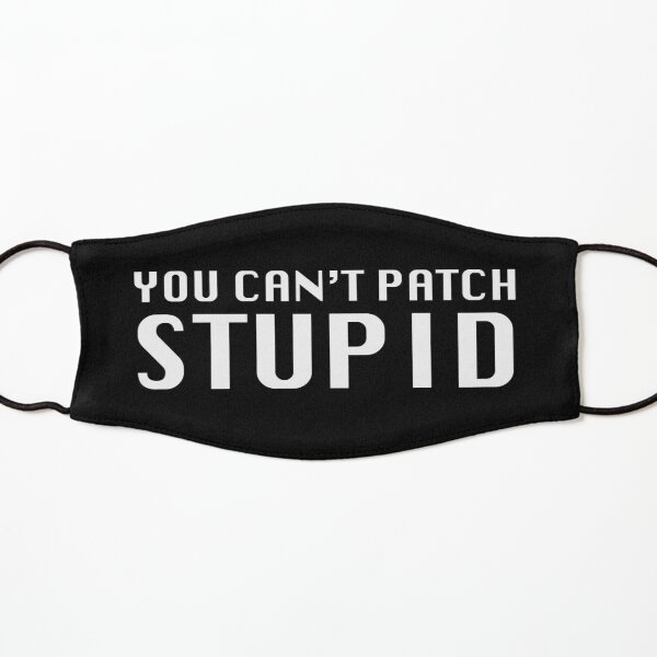 You Can't Patch Stupid Kids Mask
