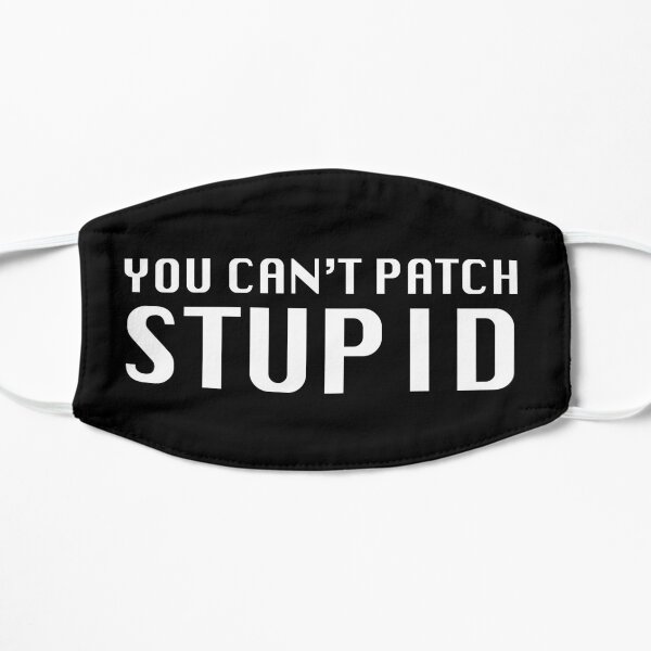 You Can't Patch Stupid Mask